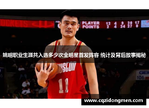 姚明职业生涯共入选多少次全明星首发阵容 统计及背后故事揭秘