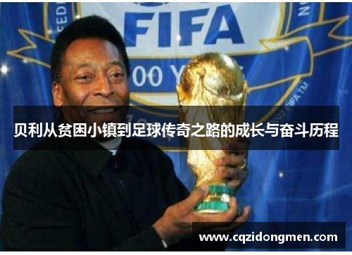 贝利从贫困小镇到足球传奇之路的成长与奋斗历程