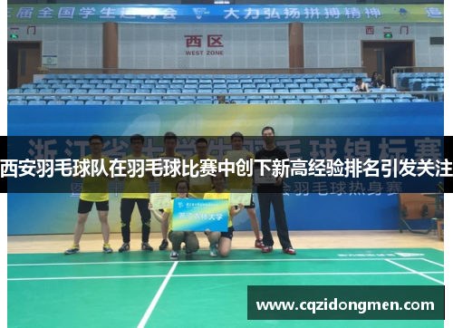 西安羽毛球队在羽毛球比赛中创下新高经验排名引发关注