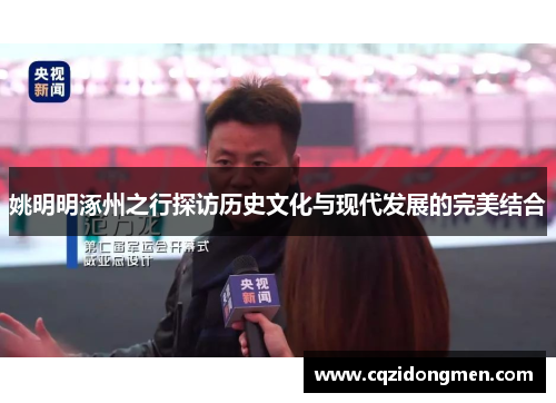 姚明明涿州之行探访历史文化与现代发展的完美结合