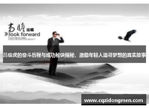 吕俊虎的奋斗历程与成功秘诀揭秘，激励年轻人追寻梦想的真实故事
