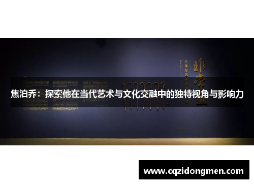 焦泊乔：探索他在当代艺术与文化交融中的独特视角与影响力